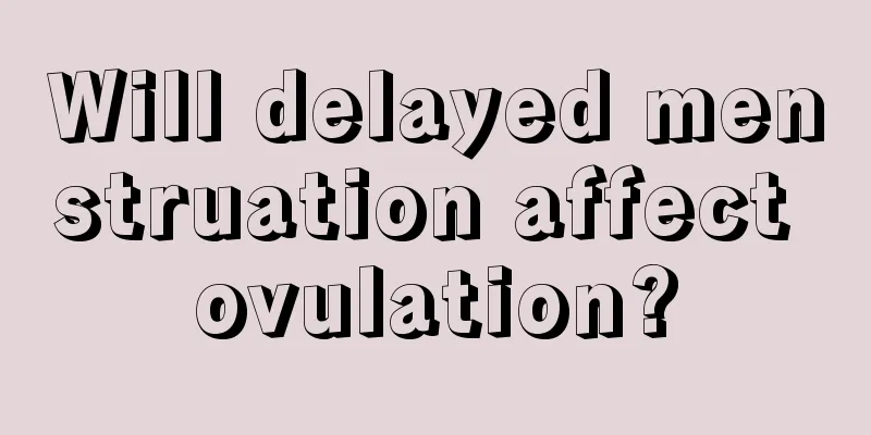 Will delayed menstruation affect ovulation?