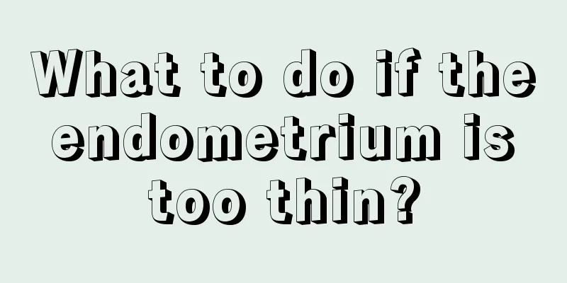 What to do if the endometrium is too thin?