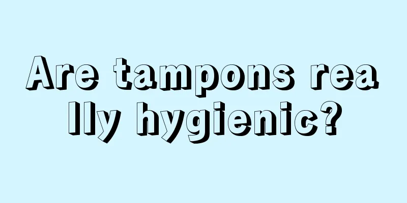 Are tampons really hygienic?