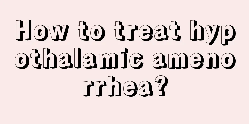 How to treat hypothalamic amenorrhea?