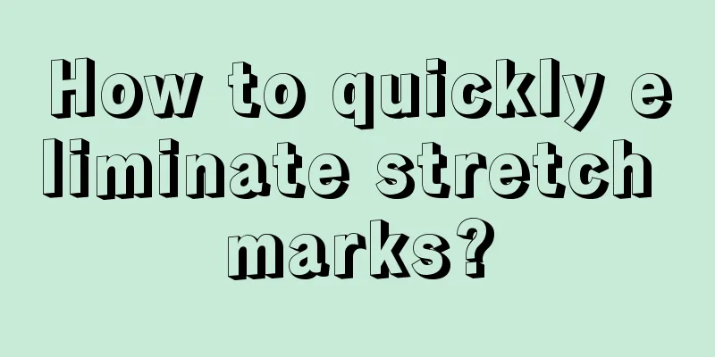 How to quickly eliminate stretch marks?