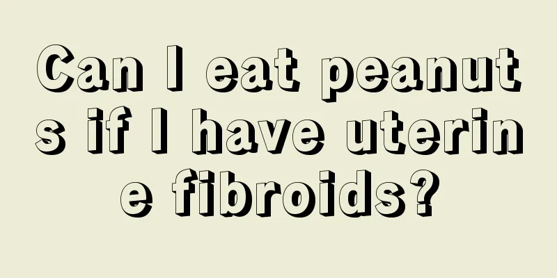 Can I eat peanuts if I have uterine fibroids?