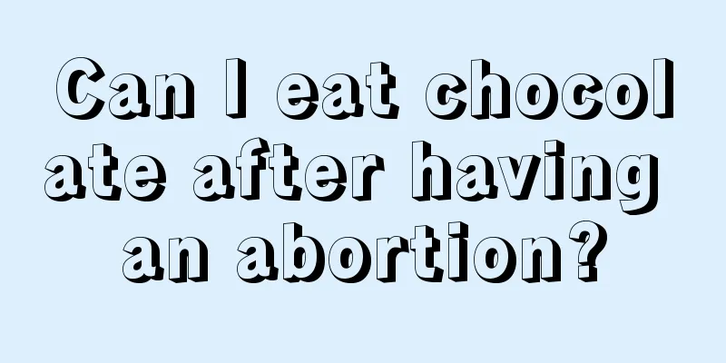 Can I eat chocolate after having an abortion?