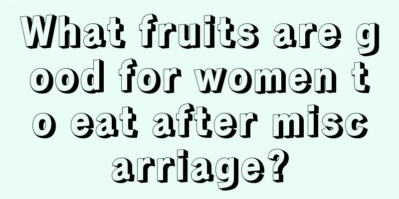 What fruits are good for women to eat after miscarriage?