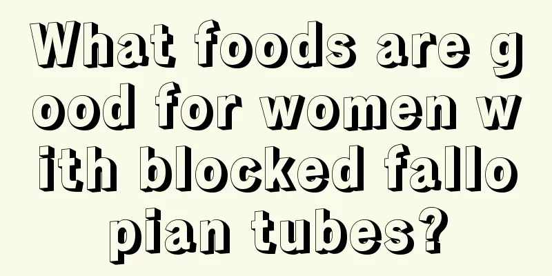 What foods are good for women with blocked fallopian tubes?