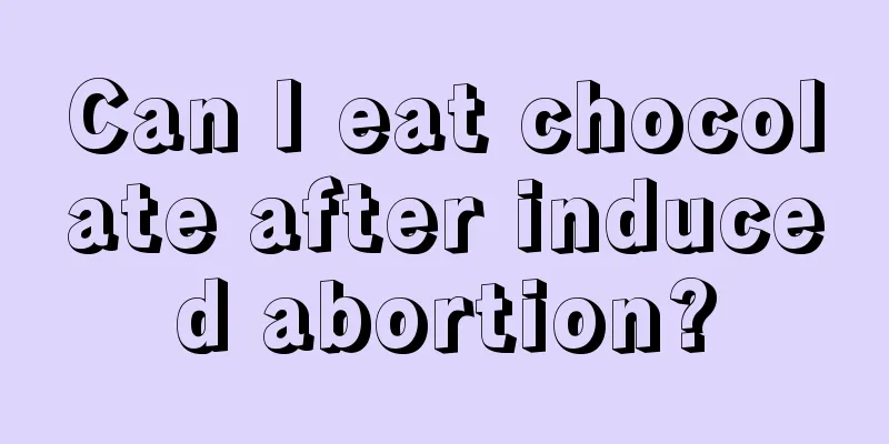 Can I eat chocolate after induced abortion?