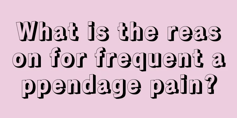 What is the reason for frequent appendage pain?