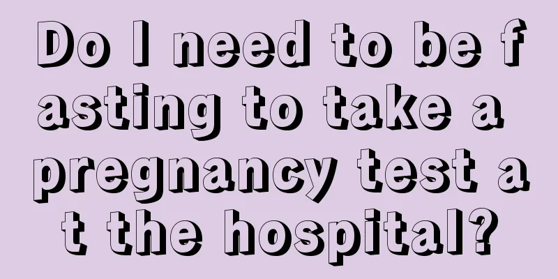 Do I need to be fasting to take a pregnancy test at the hospital?