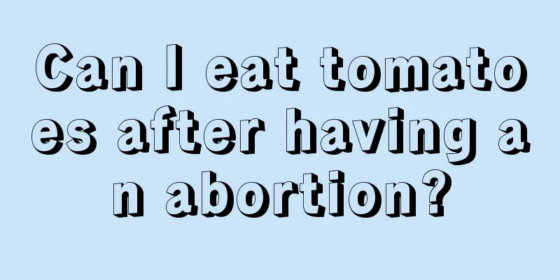 Can I eat tomatoes after having an abortion?