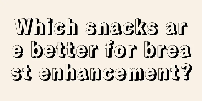 Which snacks are better for breast enhancement?