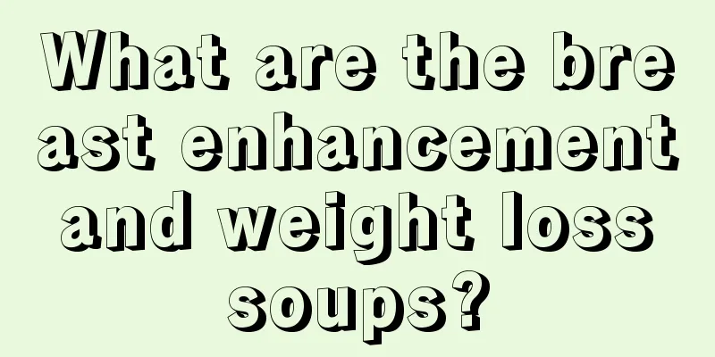 What are the breast enhancement and weight loss soups?