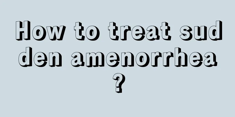 How to treat sudden amenorrhea?