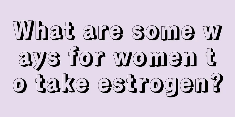 What are some ways for women to take estrogen?