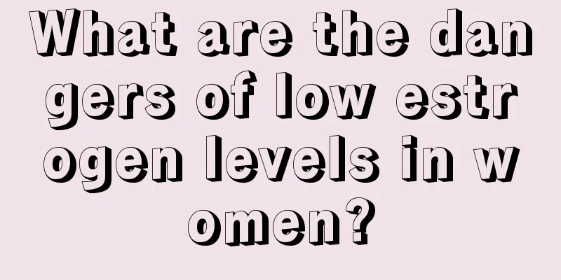 What are the dangers of low estrogen levels in women?