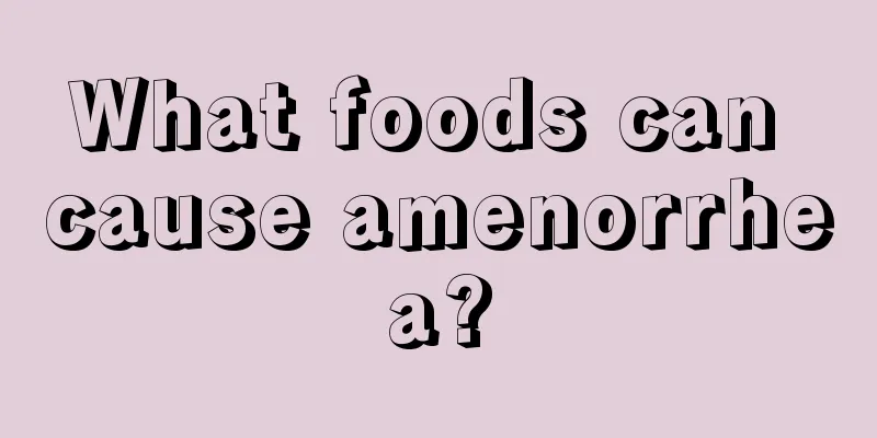 What foods can cause amenorrhea?