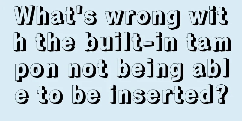 What's wrong with the built-in tampon not being able to be inserted?