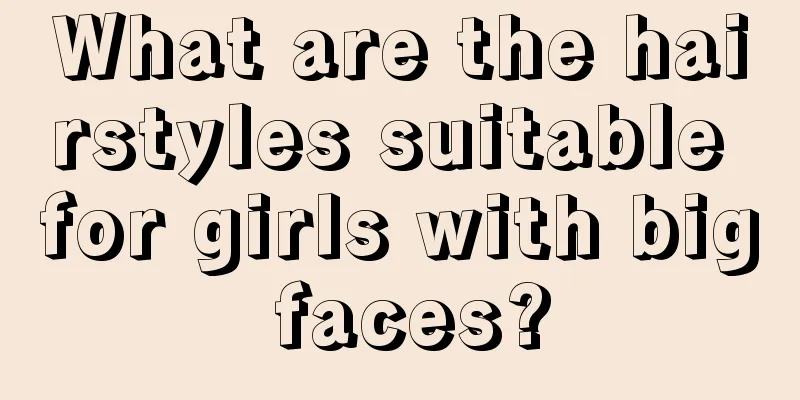 What are the hairstyles suitable for girls with big faces?