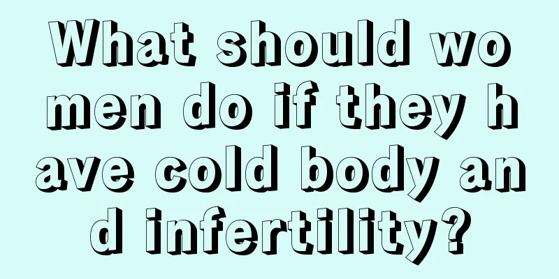 What should women do if they have cold body and infertility?