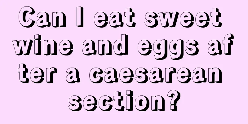 Can I eat sweet wine and eggs after a caesarean section?