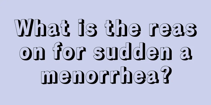 What is the reason for sudden amenorrhea?