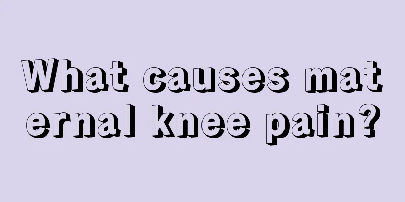 What causes maternal knee pain?