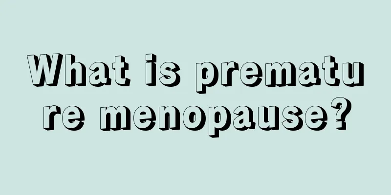 What is premature menopause?