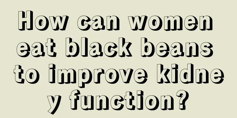 How can women eat black beans to improve kidney function?