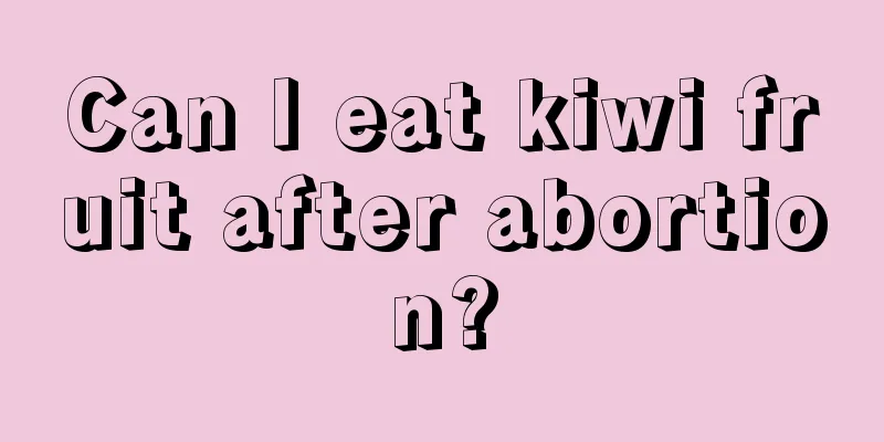 Can I eat kiwi fruit after abortion?