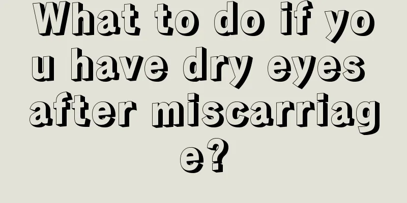 What to do if you have dry eyes after miscarriage?