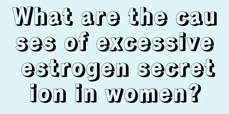 What are the causes of excessive estrogen secretion in women?