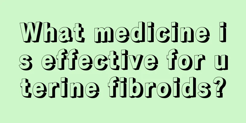 What medicine is effective for uterine fibroids?