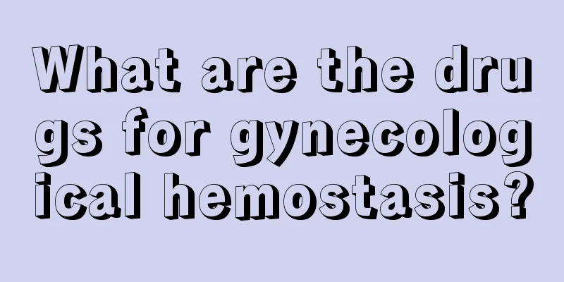 What are the drugs for gynecological hemostasis?