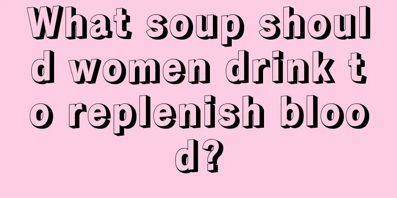 What soup should women drink to replenish blood?