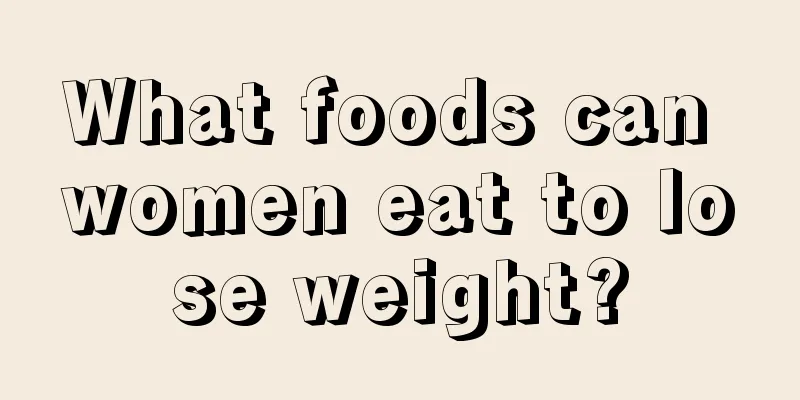 What foods can women eat to lose weight?