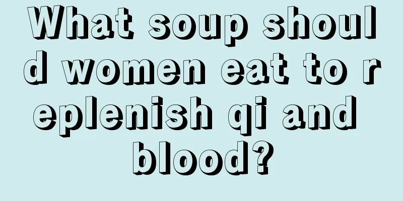 What soup should women eat to replenish qi and blood?