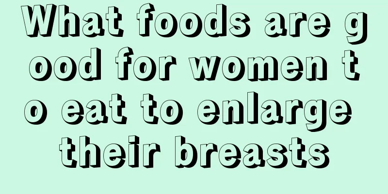 What foods are good for women to eat to enlarge their breasts