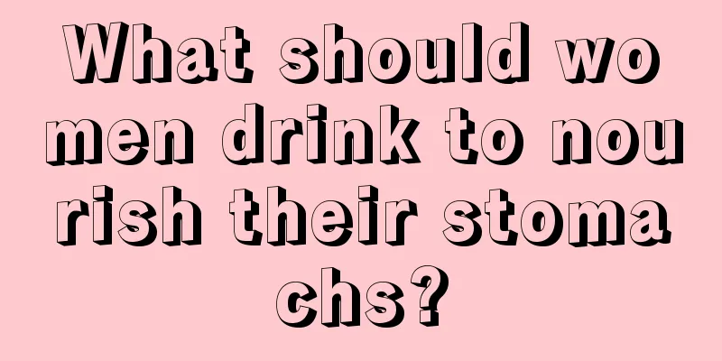 What should women drink to nourish their stomachs?