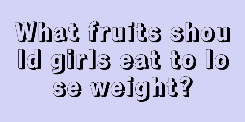 What fruits should girls eat to lose weight?