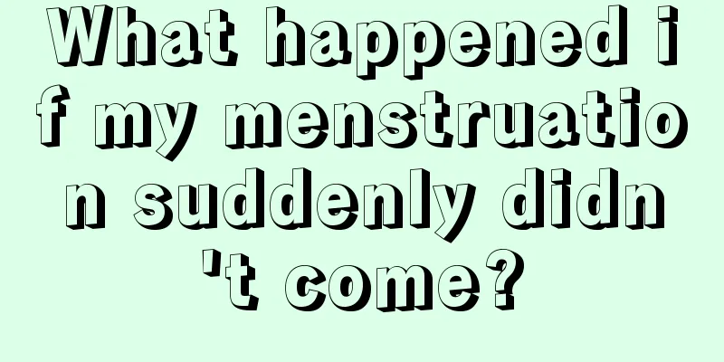 What happened if my menstruation suddenly didn't come?