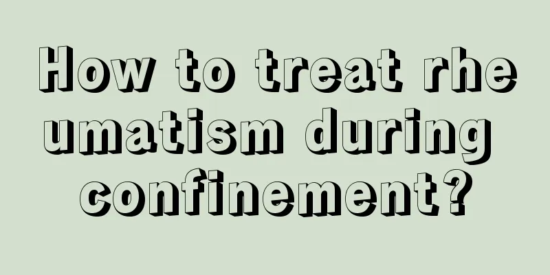 How to treat rheumatism during confinement?