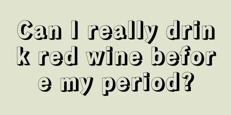 Can I really drink red wine before my period?