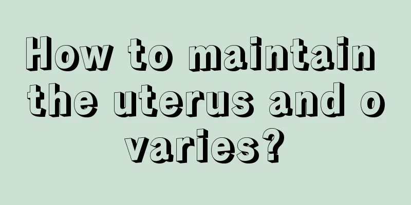 How to maintain the uterus and ovaries?