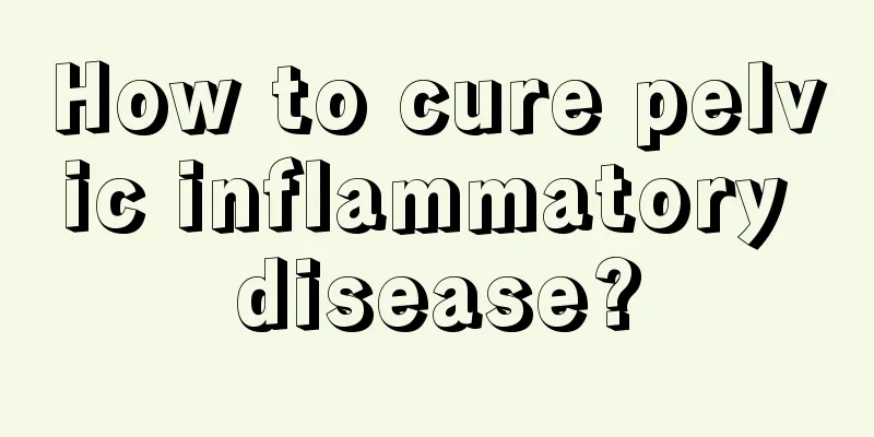 How to cure pelvic inflammatory disease?