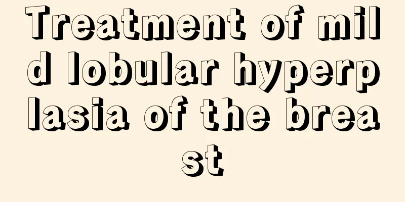 Treatment of mild lobular hyperplasia of the breast