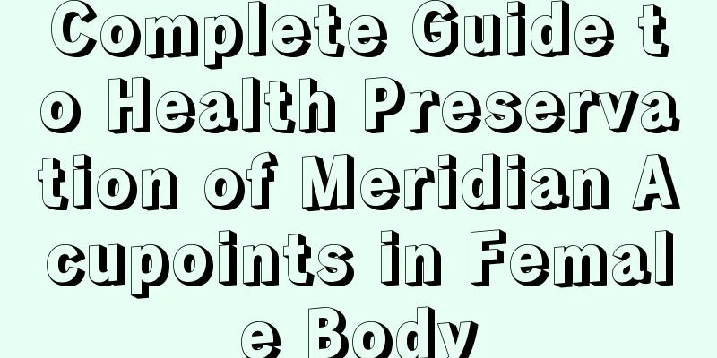 Complete Guide to Health Preservation of Meridian Acupoints in Female Body