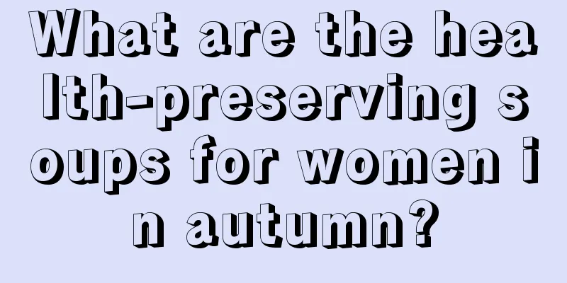 What are the health-preserving soups for women in autumn?