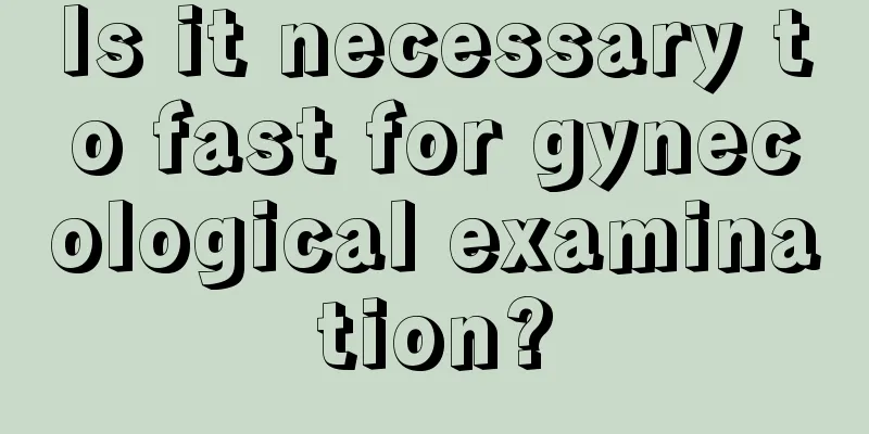 Is it necessary to fast for gynecological examination?