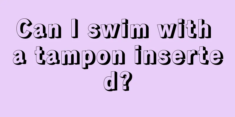 Can I swim with a tampon inserted?