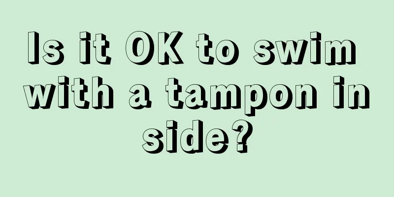 Is it OK to swim with a tampon inside?