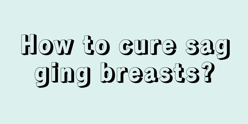 How to cure sagging breasts?